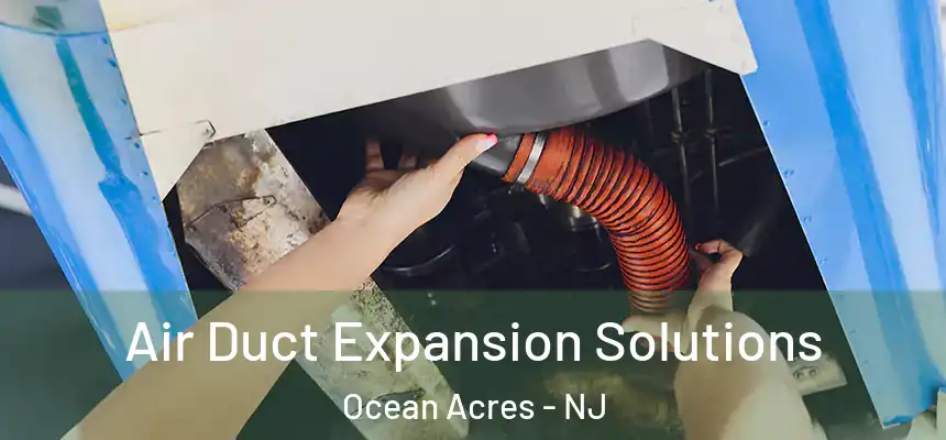  Air Duct Expansion Solutions Ocean Acres - NJ