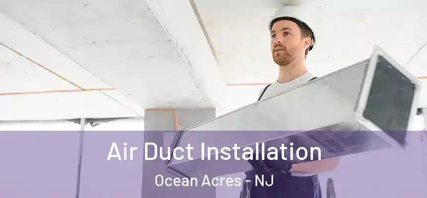 Air Duct Installation Ocean Acres - NJ