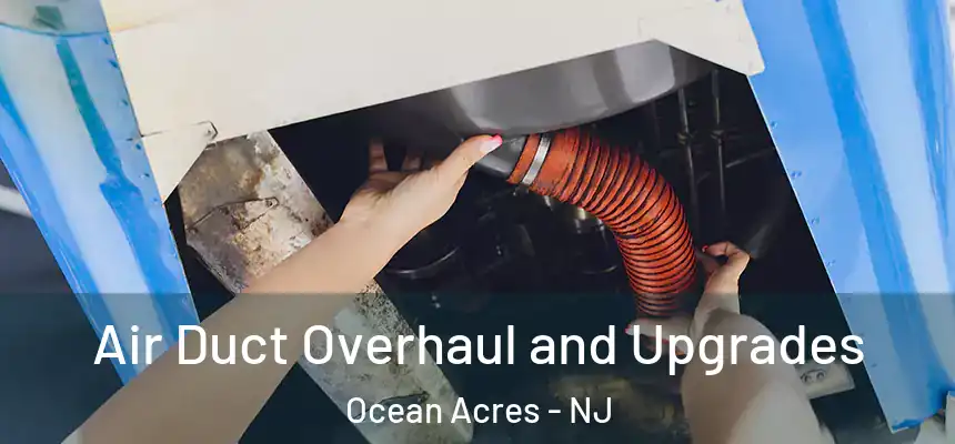 Air Duct Overhaul and Upgrades Ocean Acres - NJ