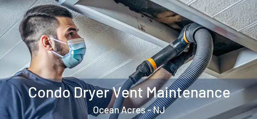 Condo Dryer Vent Maintenance Ocean Acres - NJ