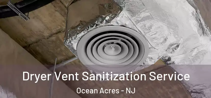 Dryer Vent Sanitization Service Ocean Acres - NJ