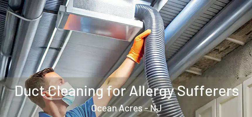  Duct Cleaning for Allergy Sufferers Ocean Acres - NJ