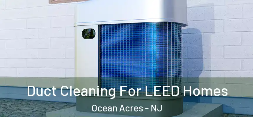  Duct Cleaning For LEED Homes Ocean Acres - NJ