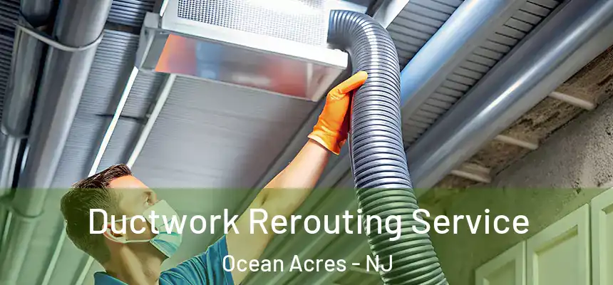 Ductwork Rerouting Service Ocean Acres - NJ