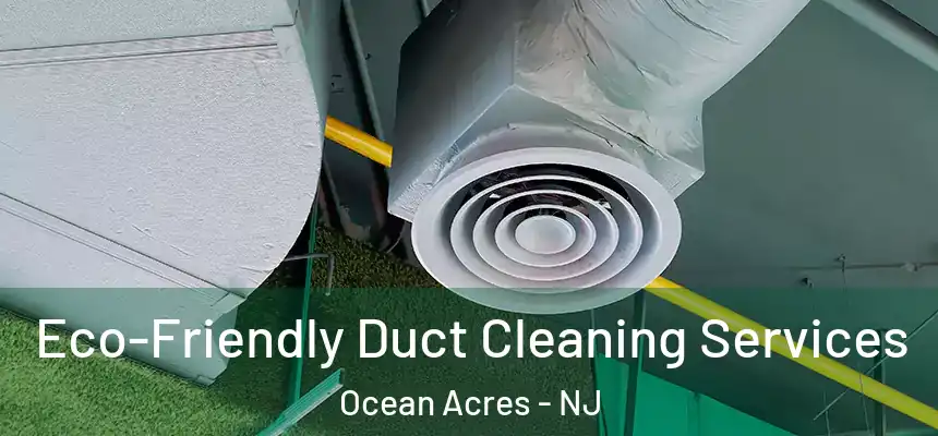  Eco-Friendly Duct Cleaning Services Ocean Acres - NJ