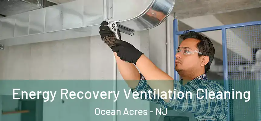 Energy Recovery Ventilation Cleaning Ocean Acres - NJ