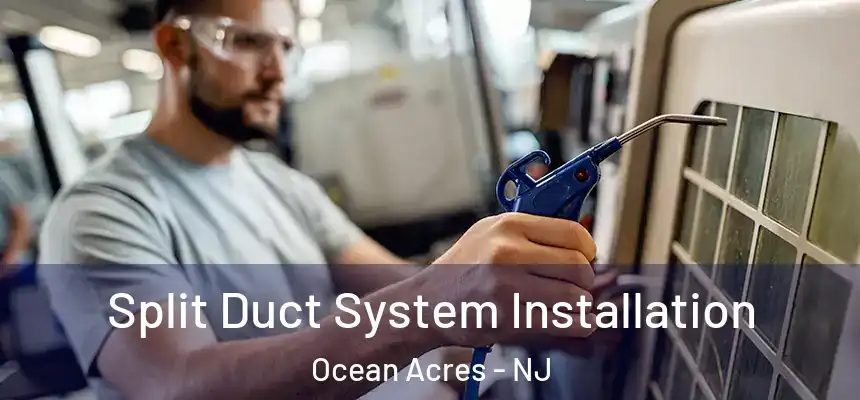 Split Duct System Installation Ocean Acres - NJ