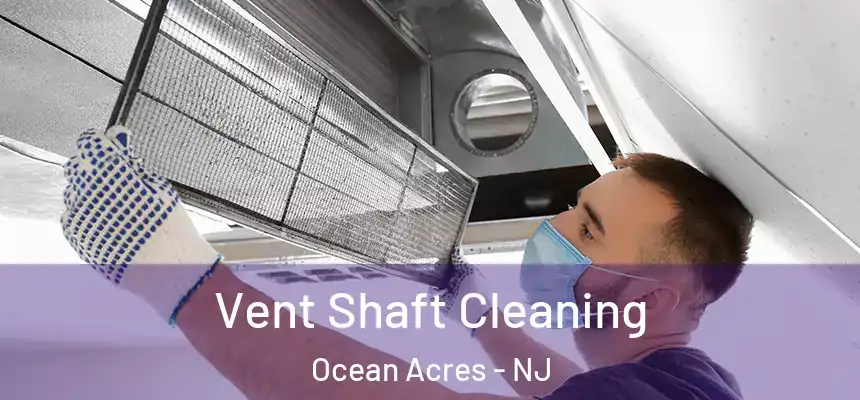 Vent Shaft Cleaning Ocean Acres - NJ