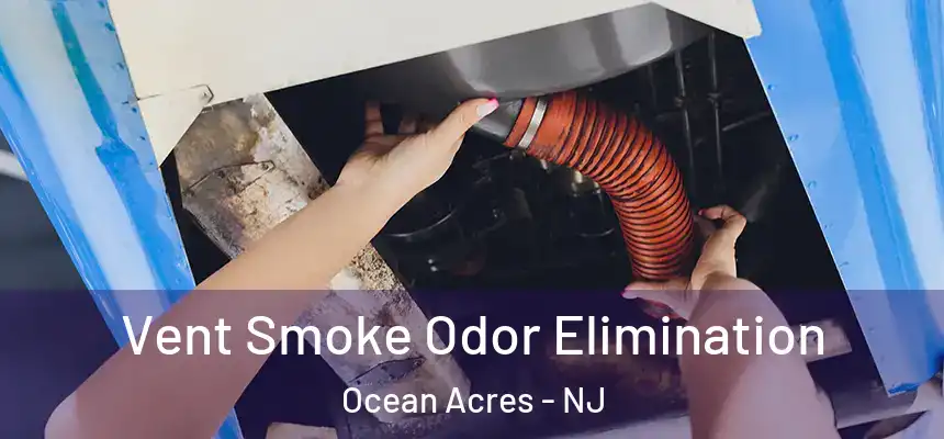  Vent Smoke Odor Elimination Ocean Acres - NJ